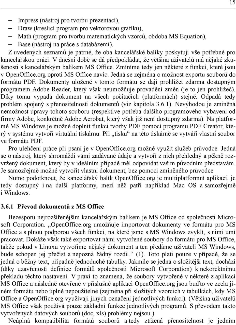 V dnešní době se dá předpokládat, že většina uživatelů má nějaké zkušenosti s kancelářským balíkem MS Office. Zmíníme tedy jen některé z funkcí, které jsou v OpenOffice.org oproti MS Office navíc.