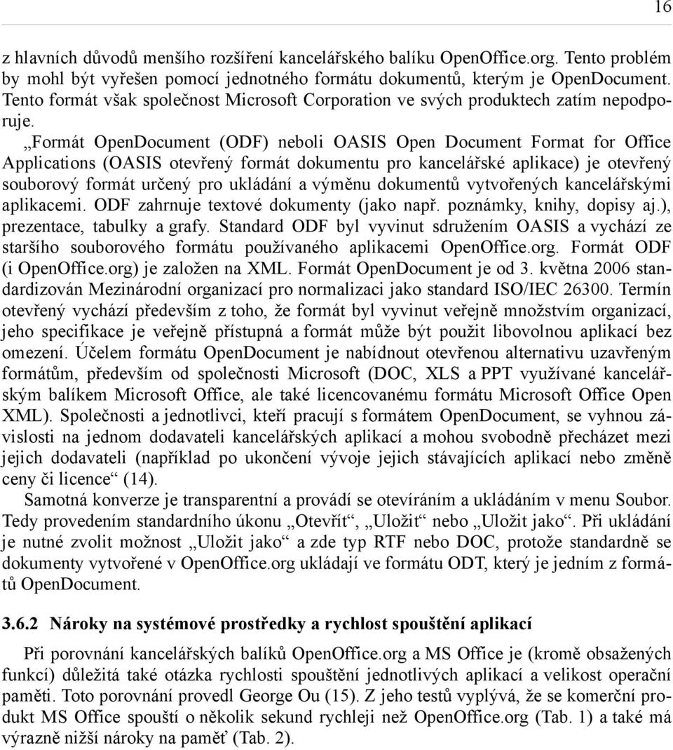 Formát OpenDocument (ODF) neboli OASIS Open Document Format for Office Applications (OASIS otevřený formát dokumentu pro kancelářské aplikace) je otevřený souborový formát určený pro ukládání a