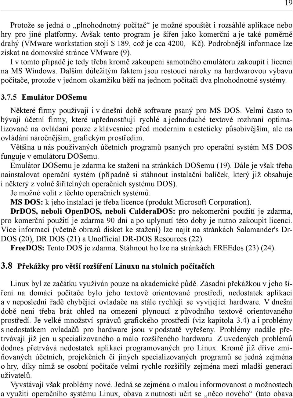 I v tomto případě je tedy třeba kromě zakoupení samotného emulátoru zakoupit i licenci na MS Windows.