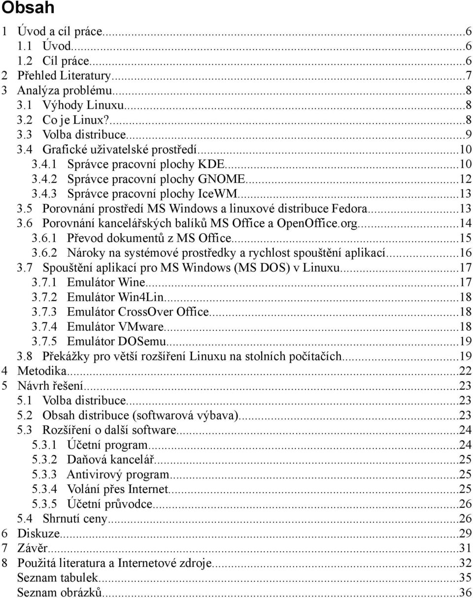 5 Porovnání prostředí MS Windows a linuxové distribuce Fedora...13 3.6 Porovnání kancelářských balíků MS Office a OpenOffice.org...14 3.6.1 Převod dokumentů z MS Office...15 3.6.2 Nároky na systémové prostředky a rychlost spouštění aplikací.