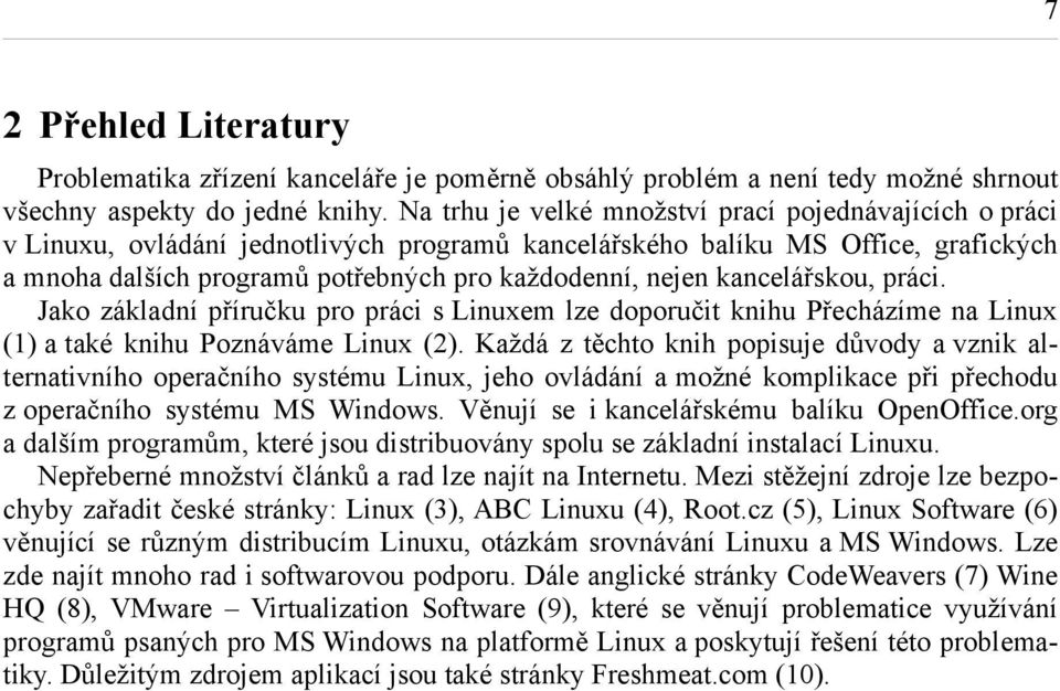 kancelářskou, práci. Jako základní příručku pro práci s Linuxem lze doporučit knihu Přecházíme na Linux (1) a také knihu Poznáváme Linux (2).