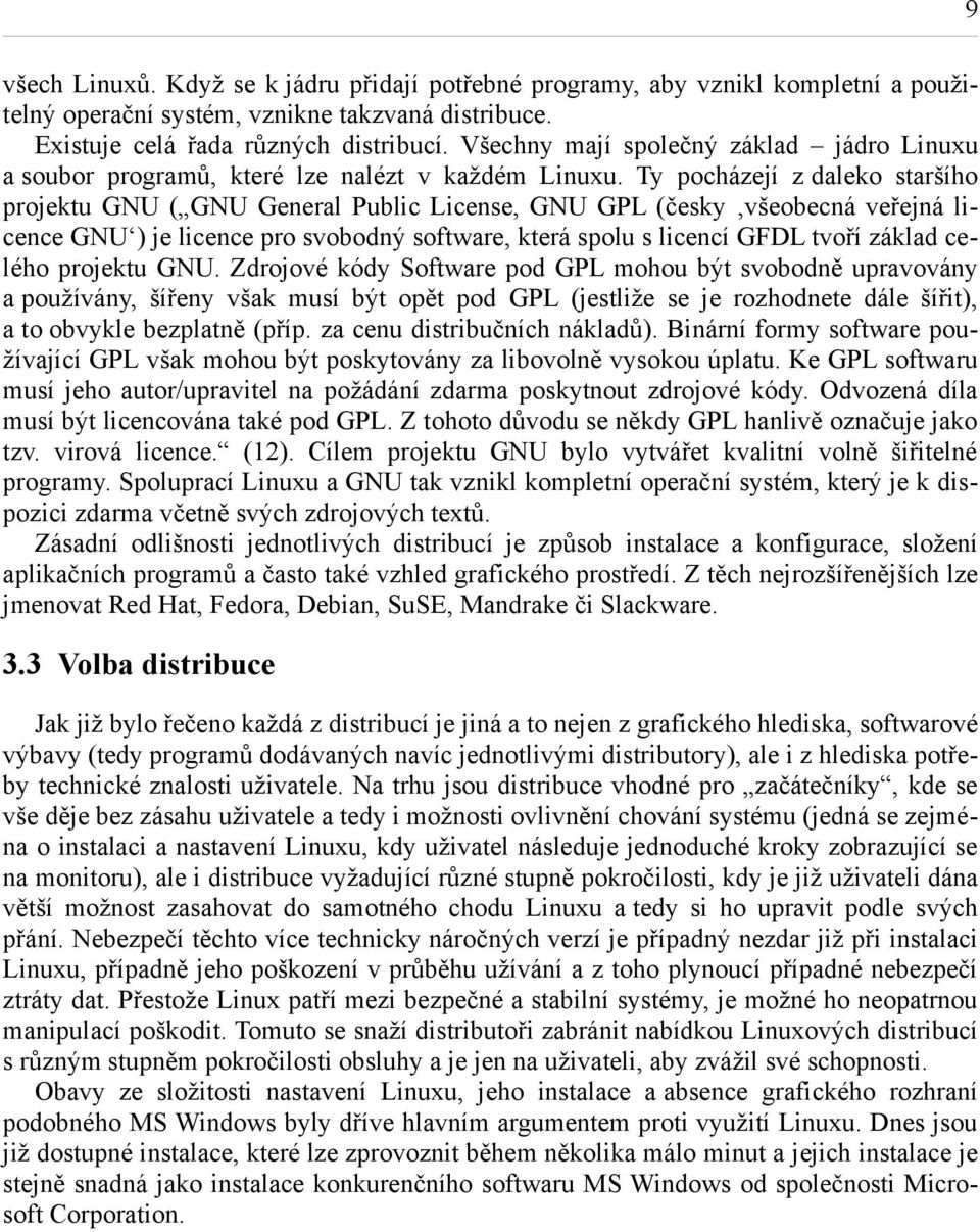 Ty pocházejí z daleko staršího projektu GNU ( GNU General Public License, GNU GPL (česky všeobecná veřejná licence GNU ) je licence pro svobodný software, která spolu s licencí GFDL tvoří základ