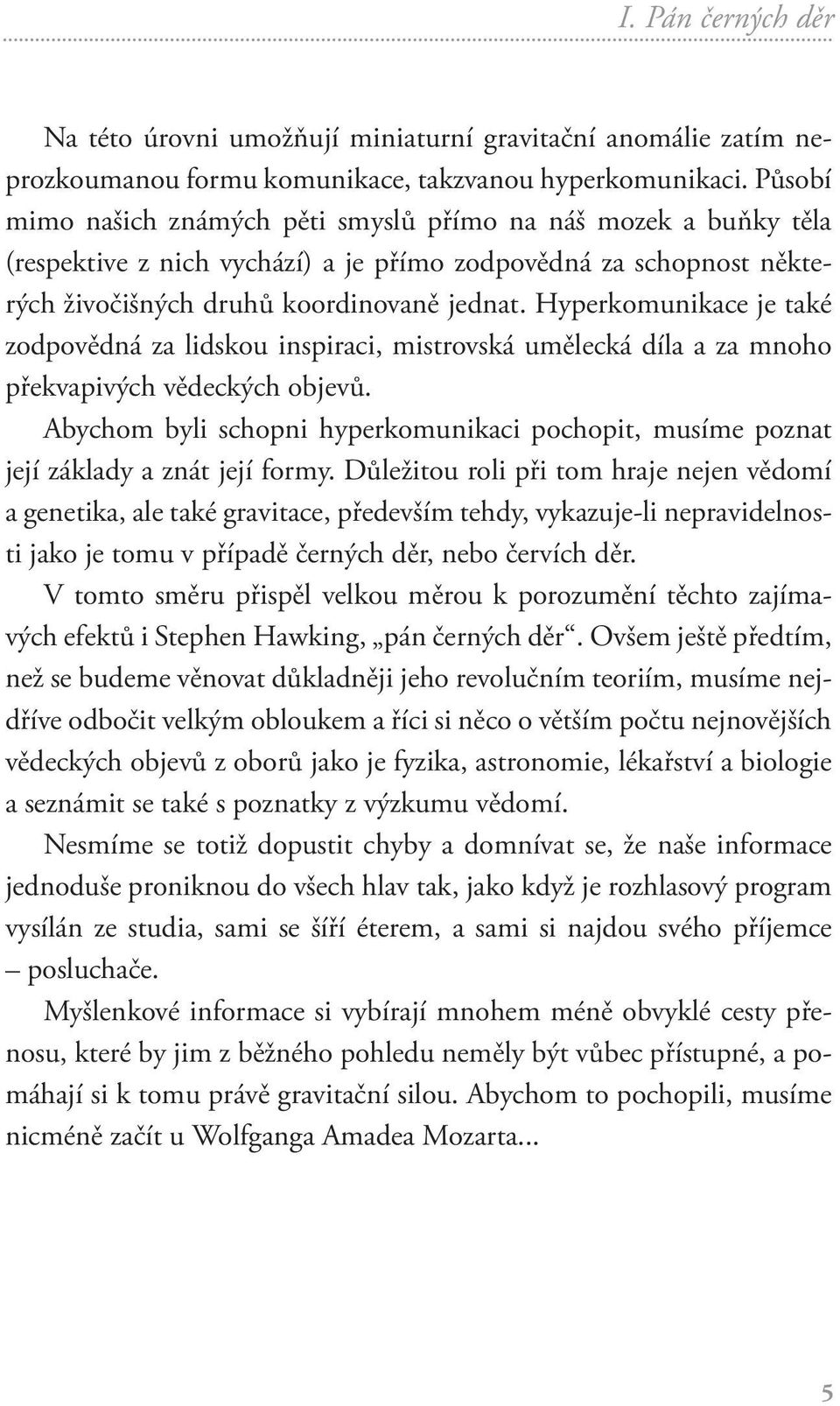 Hyperkomunikace je také zodpovědná za lidskou inspiraci, mistrovská umělecká díla a za mnoho překvapivých vědeckých objevů.