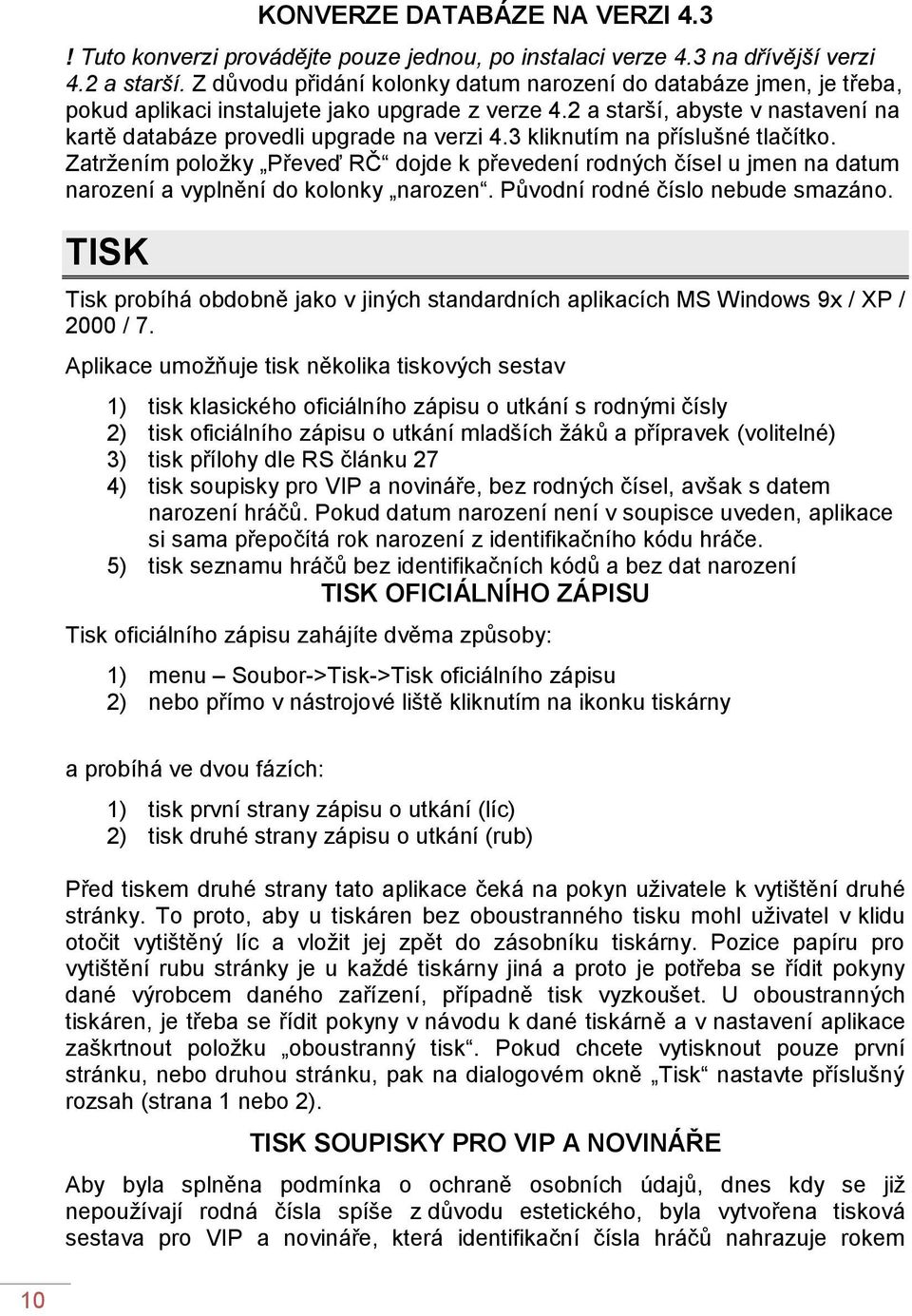 3 kliknutím na příslušné tlačítko. Zatržením položky Převeď RČ dojde k převedení rodných čísel u jmen na datum narození a vyplnění do kolonky narozen. Původní rodné číslo nebude smazáno.