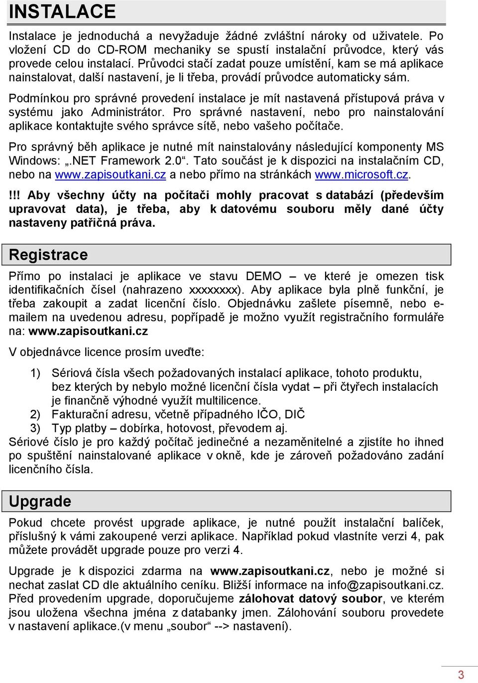 Podmínkou pro správné provedení instalace je mít nastavená přístupová práva v systému jako Administrátor.