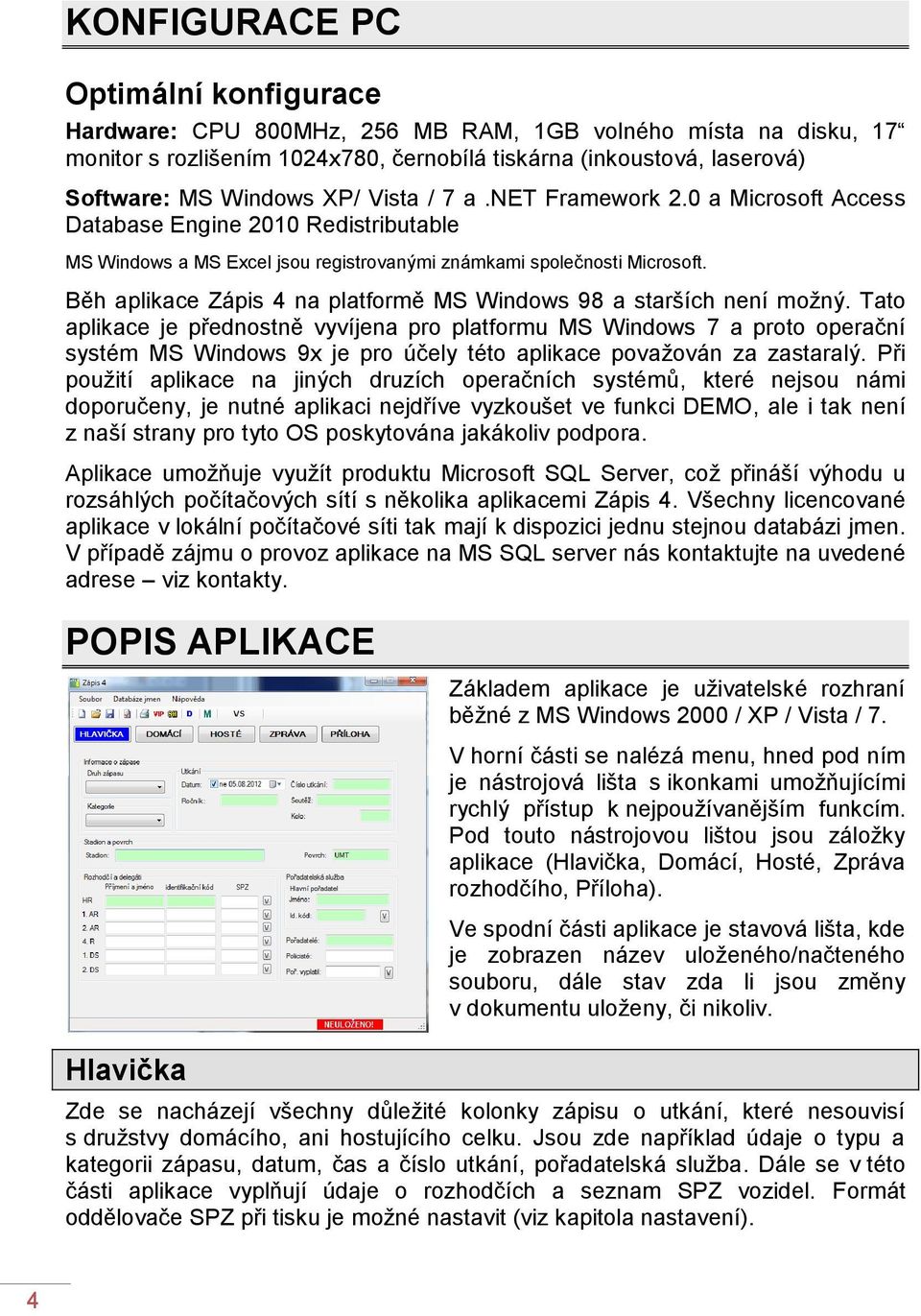 Běh aplikace Zápis 4 na platformě MS Windows 98 a starších není možný.