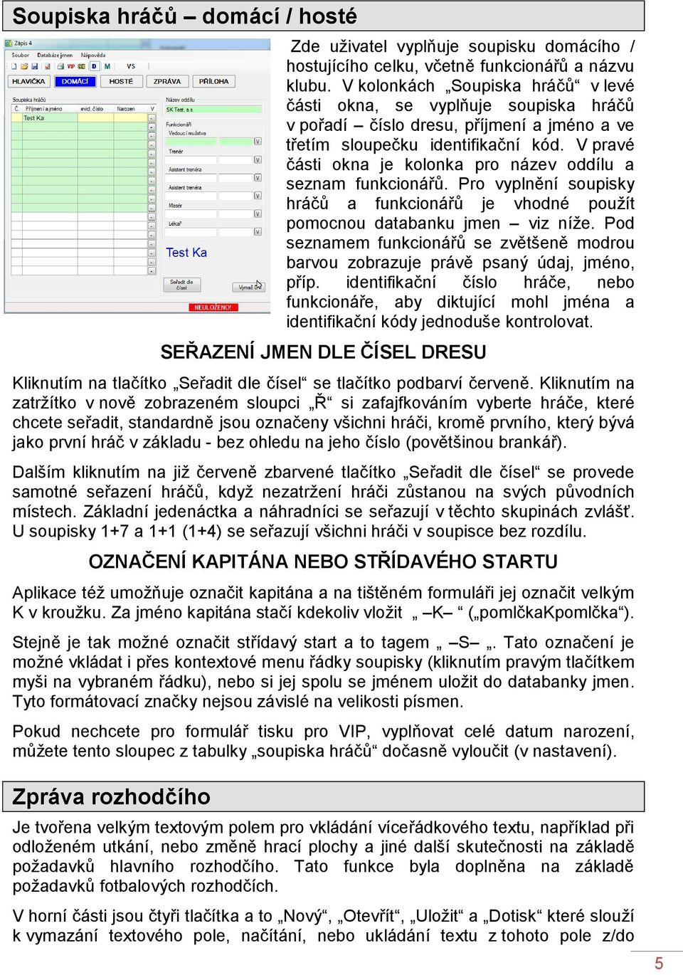 V pravé části okna je kolonka pro název oddílu a seznam funkcionářů. Pro vyplnění soupisky hráčů a funkcionářů je vhodné použít pomocnou databanku jmen viz níže.