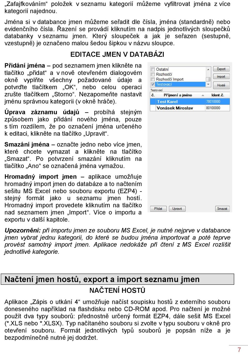 EDITACE JMEN V DATABÁZI Přidání jména pod seznamem jmen klikněte na tlačítko přidat a v nově otevřeném dialogovém okně vyplňte všechny požadované údaje a potvrďte tlačítkem OK, nebo celou operaci