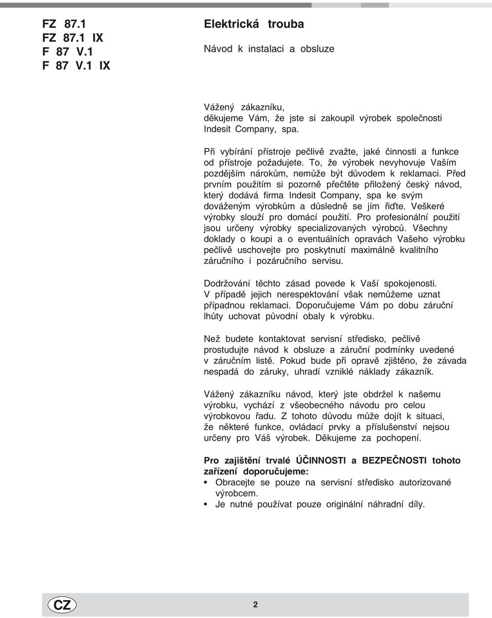 Před prvním použitím si pozorně přečtěte přiložený český návod, který dodává firma Indesit Company, spa ke svým dováženým výrobkům a důsledně se jím řiďte. Veškeré výrobky slouží pro domácí použití.