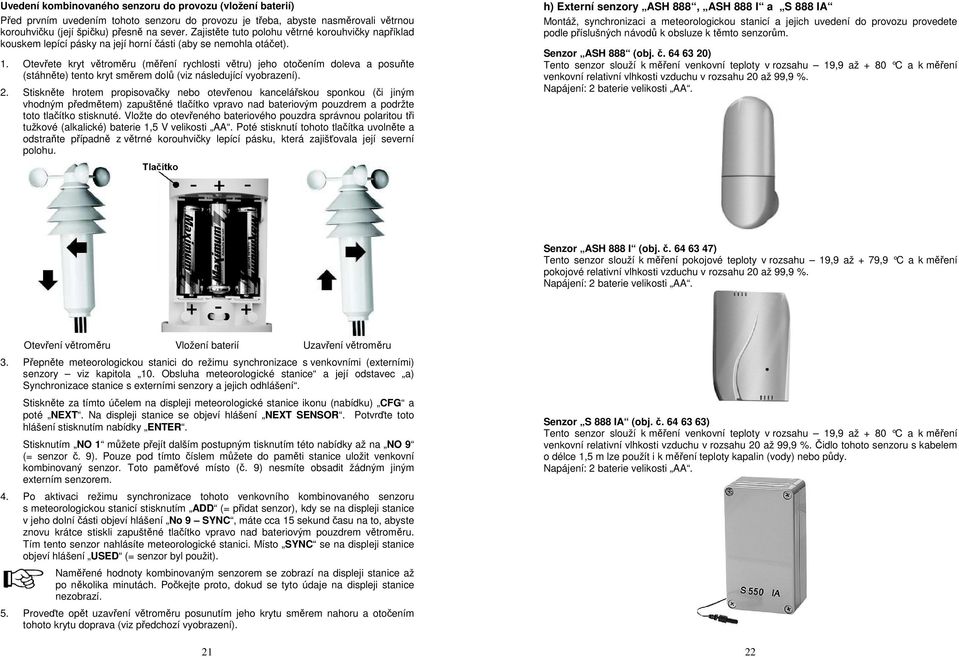 Otevřete kryt větroměru (měření rychlosti větru) jeho otočením doleva a posuňte (stáhněte) tento kryt směrem dolů (viz následující vyobrazení). 2.