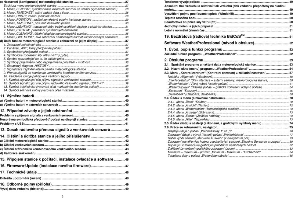 ..30 6. Menu LIGHTING, nastavení doby trvání osvětlení displeje a stojánku stanice...31 7. Menu SYSTEM, provedení systémových nastavení...32 8. Menu CLEANING, čištění displeje meteorologické stanice.