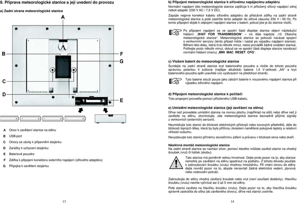 Zapojte nejprve konektor kabelu síťového adaptéru do příslušné zdířky na zadní straně meteorologické stanice a poté zastrčte tento adaptér do síťové zásuvky 230 V / 50 Hz.