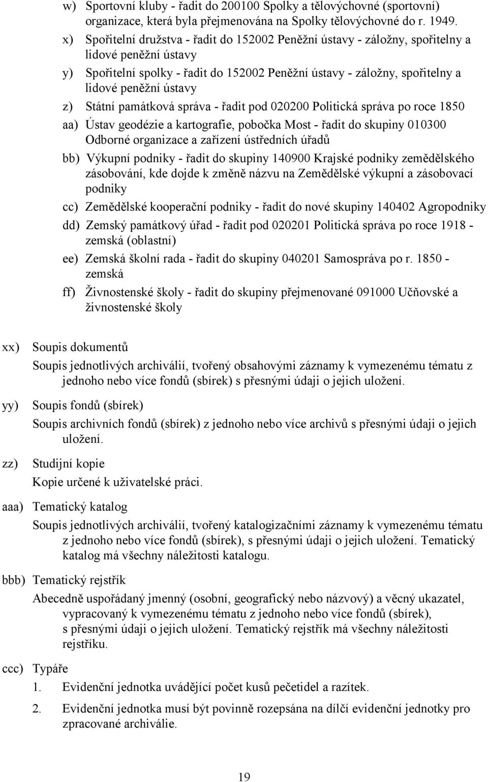 ústavy z) Státní památková správa - řadit pod 020200 Politická správa po roce 1850 aa) Ústav geodézie a kartografie, pobočka Most - řadit do skupiny 010300 Odborné organizace a zařízení ústředních