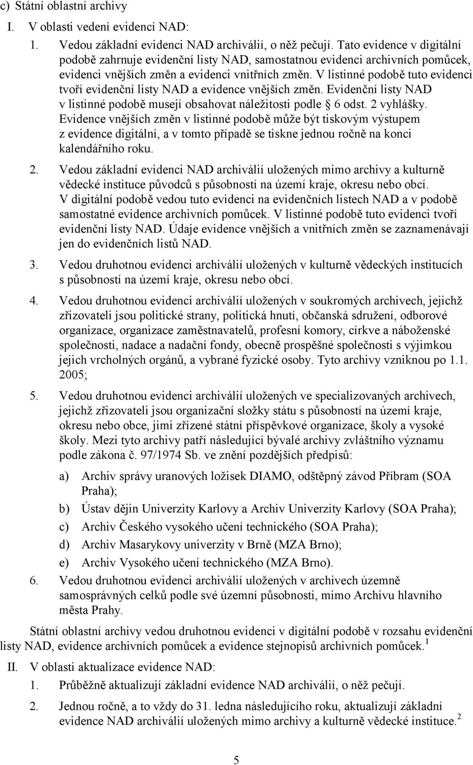 V listinné podobě tuto evidenci tvoří evidenční listy NAD a evidence vnějších změn. Evidenční listy NAD v listinné podobě musejí obsahovat náležitosti podle 6 odst. 2 vyhlášky.