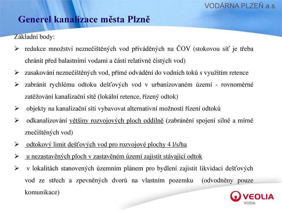 odtok) objekty na kanalizační síti vybavovat alternativní možností řízení odtoků odkanalizování většiny rozvojových ploch oddílně (zabránění spojení silně a mírně znečištěných vod) odtokový limit