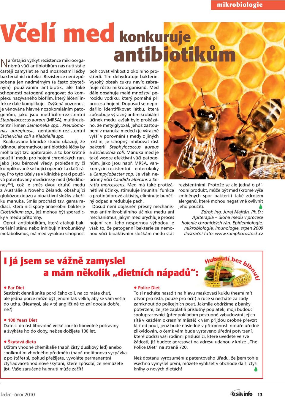 Zvýšená pozornost je věnována hlavně nozokomiálním patogenům, jako jsou methicilin-rezistentní Staphylococcus aureus (MRSA), multirezistentní kmen Salmonella spp.