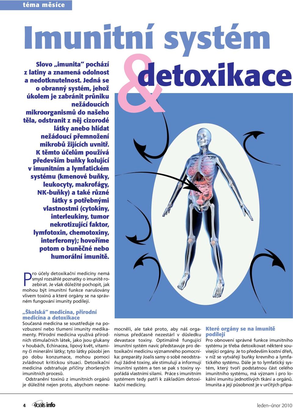 K těmto účelům používá především buňky kolující v imunitním a lymfatickém systému (kmenové buňky, leukocyty, makrofágy, NK-buňky) a také různé látky s potřebnými vlastnostmi (cytokiny, interleukiny,