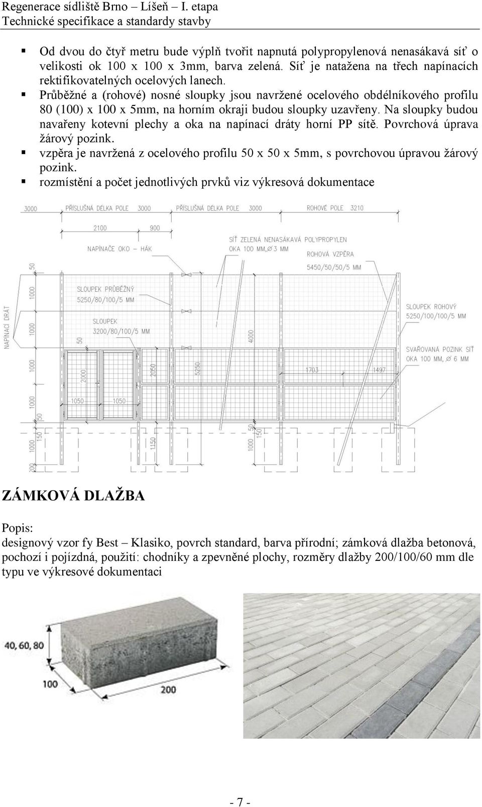 Na sloupky budou navařeny kotevní plechy a oka na napínací dráty horní PP sítě. Povrchová úprava žárový pozink.