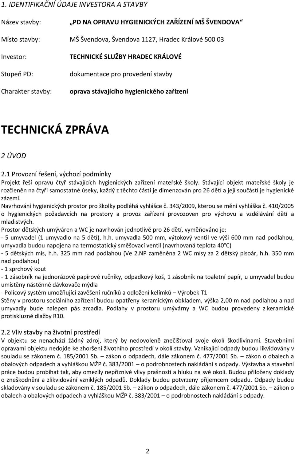 1 Provozní řešení, výchozí podmínky Projekt řeší opravu čtyř stávajících hygienických zařízení mateřské školy.