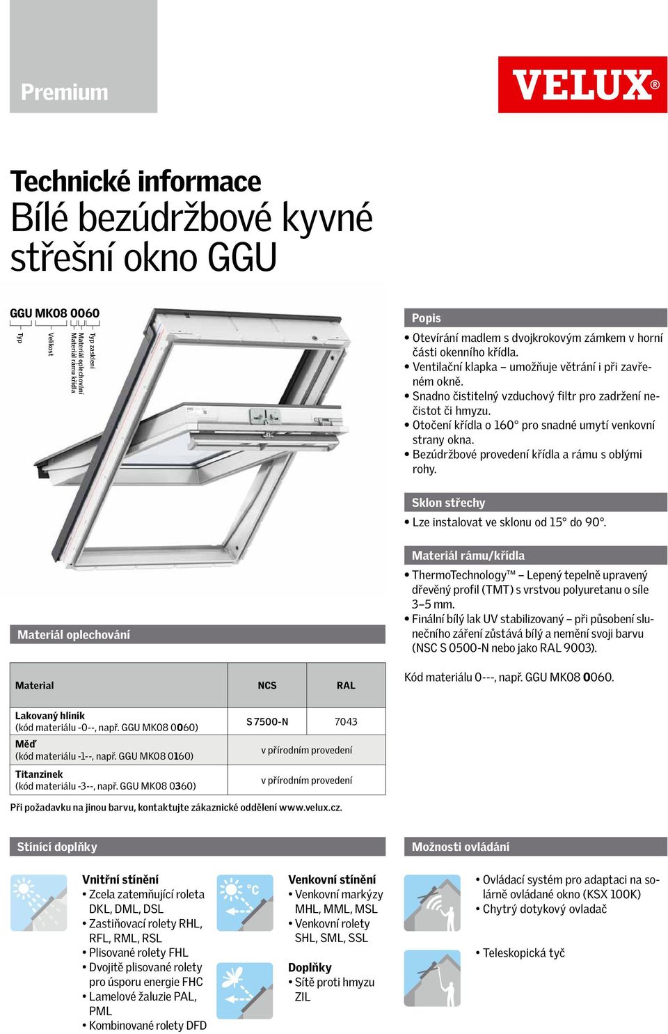 Otočení křídla o 160 pro snadné umytí venkovní strany okna. Bezúdržbové provedení křídla a rámu s oblými rohy. Sklon střechy Lze instalovat ve sklonu od 15 do 90.