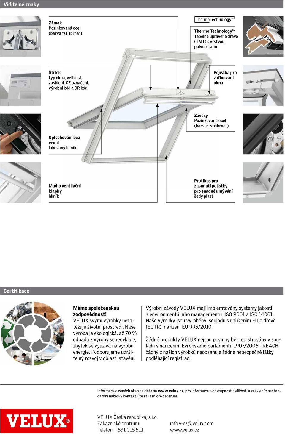 Certifikace Máme společenskou zodpovědnost! VELUX svými výrobky nezatěžuje životní prostředí. Naše výroba je ekologická, až 70 % odpadu z výroby se recykluje, zbytek se využívá na výrobu energie.
