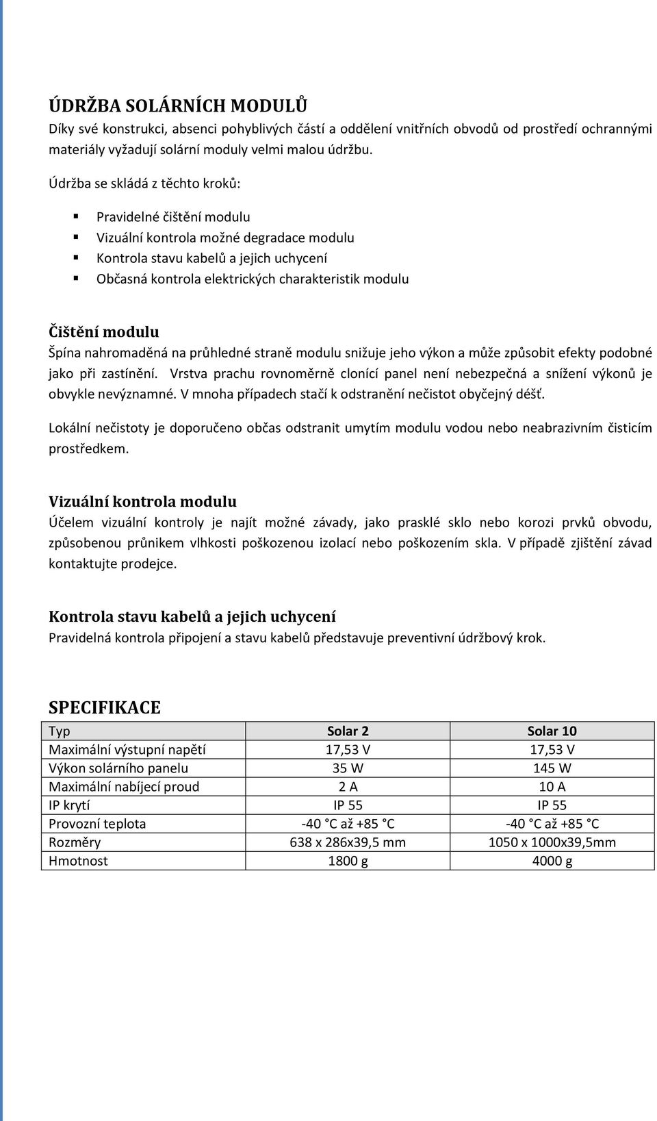 modulu Špína nahromaděná na průhledné straně modulu snižuje jeho výkon a může způsobit efekty podobné jako při zastínění.