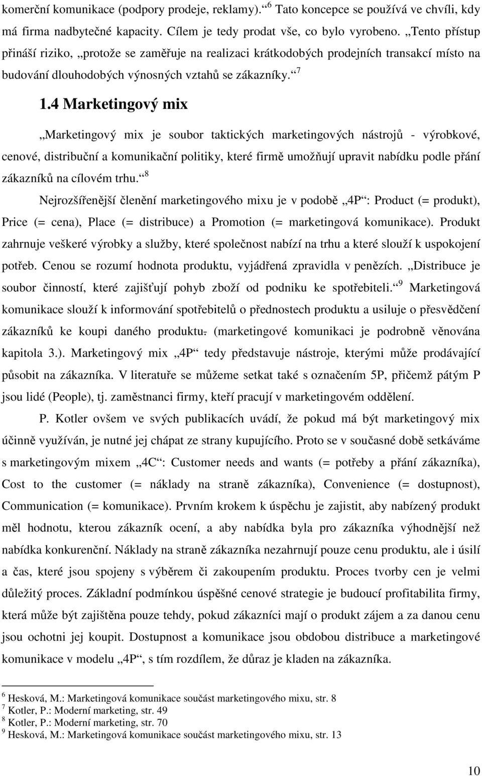 4 Marketingový mix Marketingový mix je soubor taktických marketingových nástrojů - výrobkové, cenové, distribuční a komunikační politiky, které firmě umožňují upravit nabídku podle přání zákazníků na