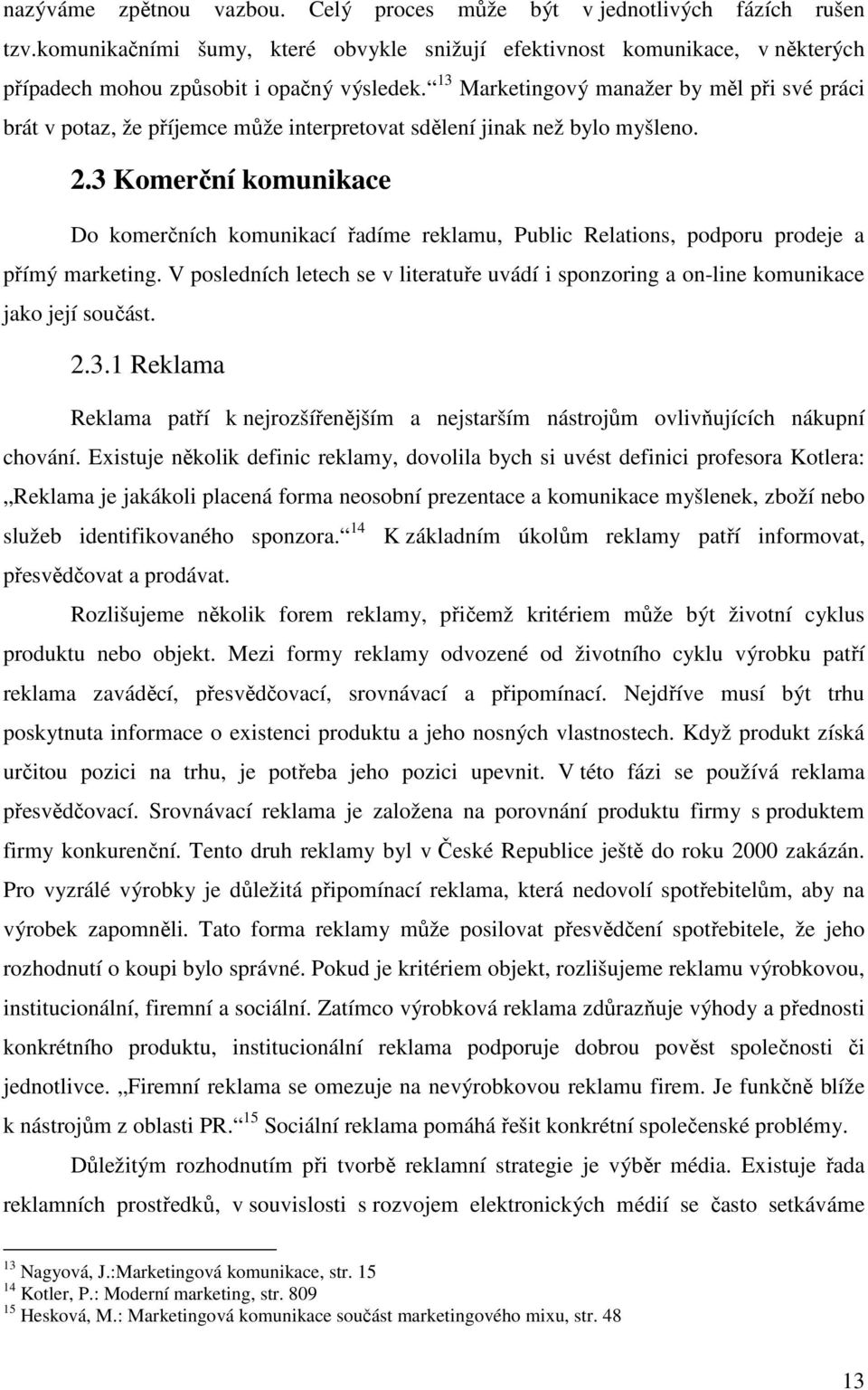 3 Komerční komunikace Do komerčních komunikací řadíme reklamu, Public Relations, podporu prodeje a přímý marketing.