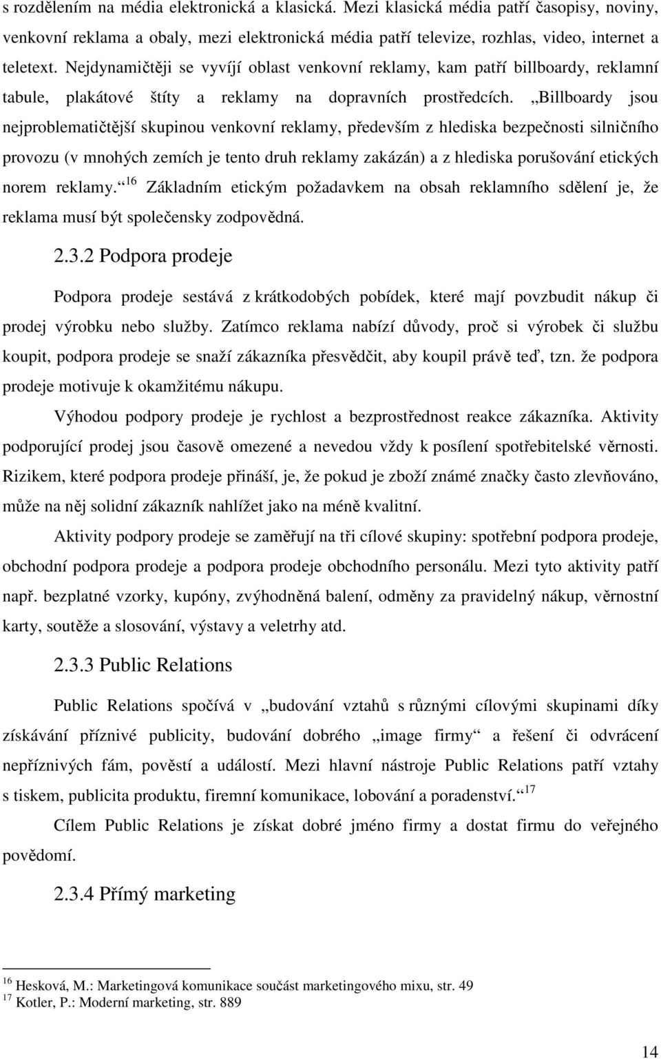 Billboardy jsou nejproblematičtější skupinou venkovní reklamy, především z hlediska bezpečnosti silničního provozu (v mnohých zemích je tento druh reklamy zakázán) a z hlediska porušování etických