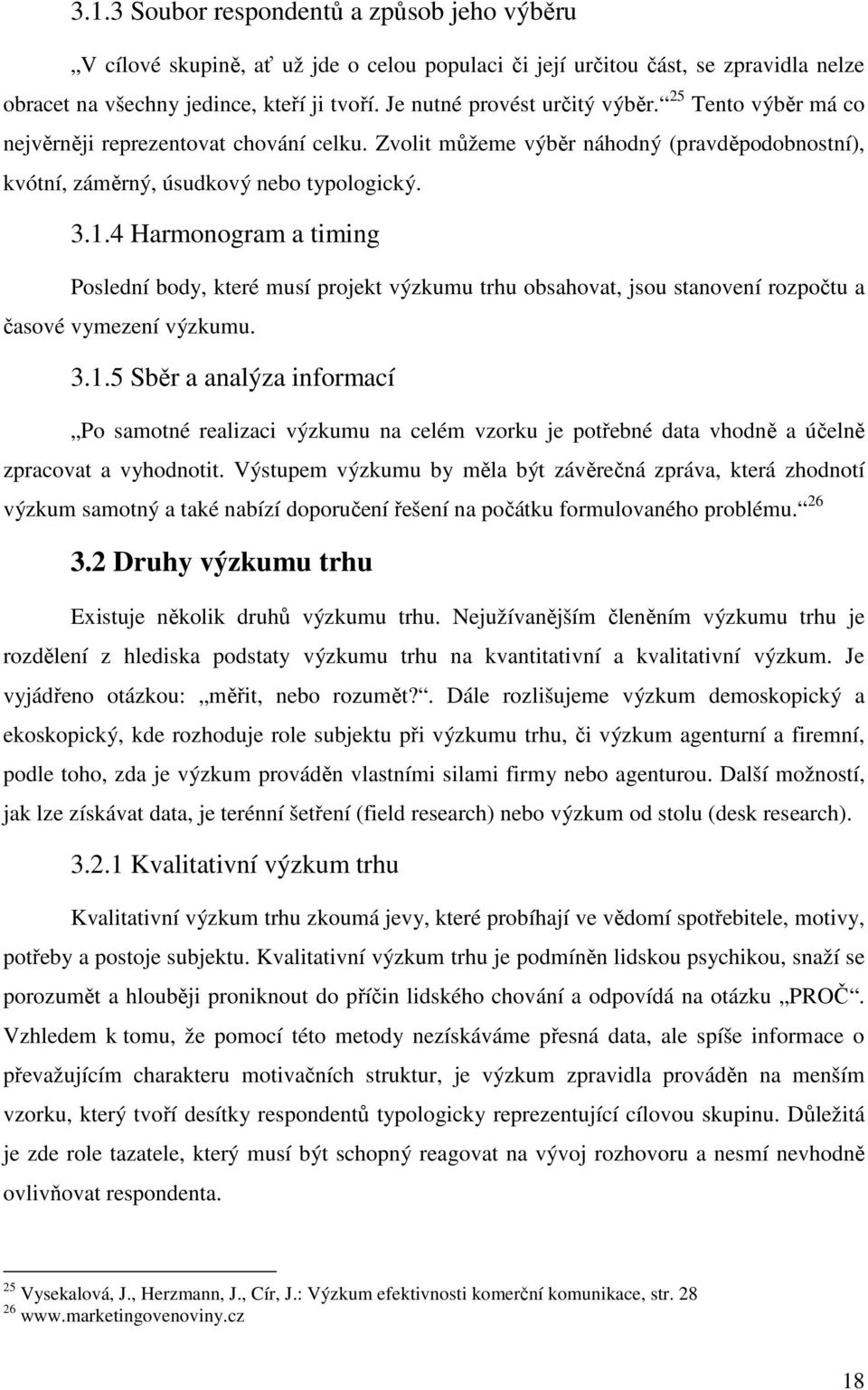 4 Harmonogram a timing Poslední body, které musí projekt výzkumu trhu obsahovat, jsou stanovení rozpočtu a časové vymezení výzkumu. 3.1.