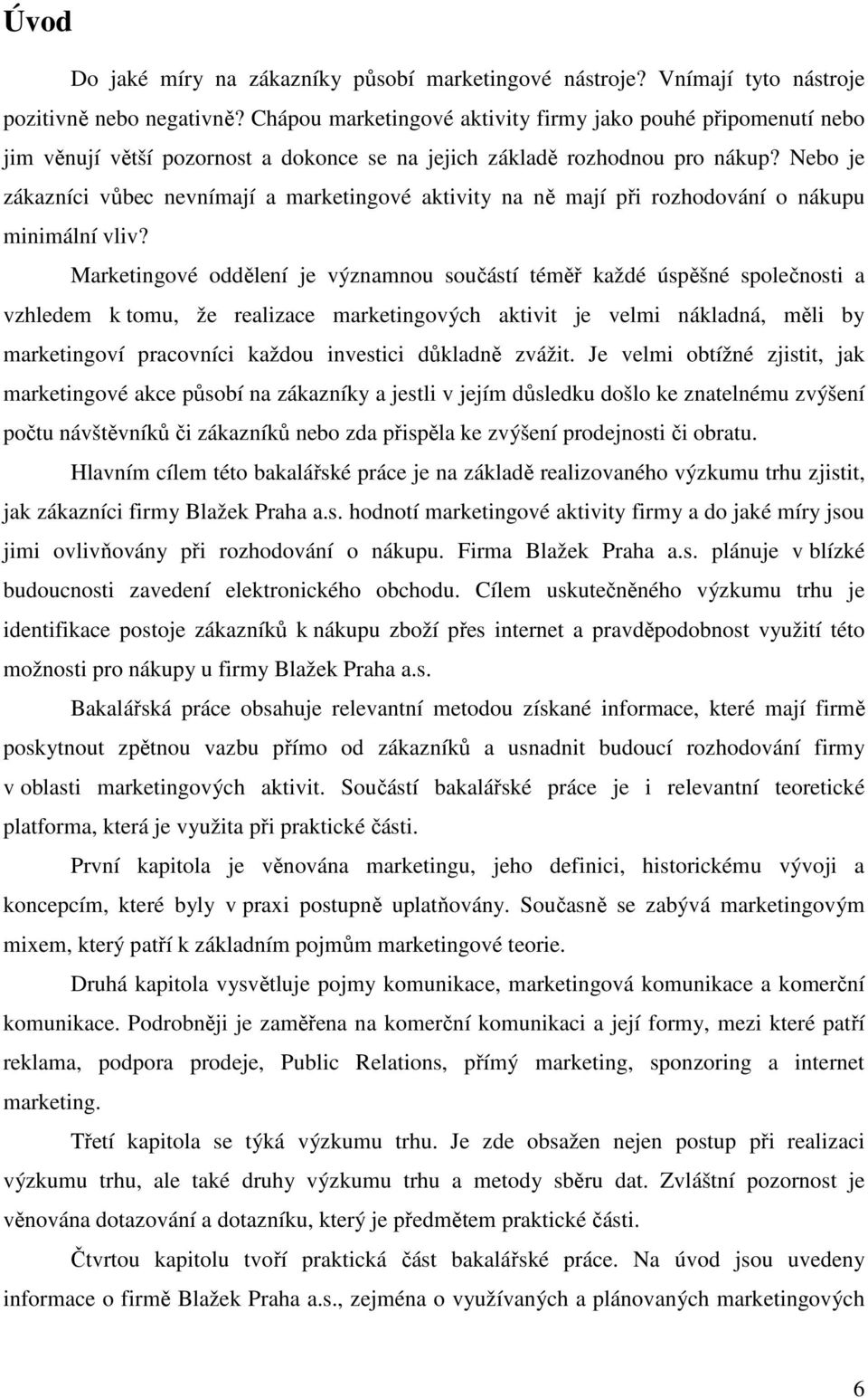 Nebo je zákazníci vůbec nevnímají a marketingové aktivity na ně mají při rozhodování o nákupu minimální vliv?