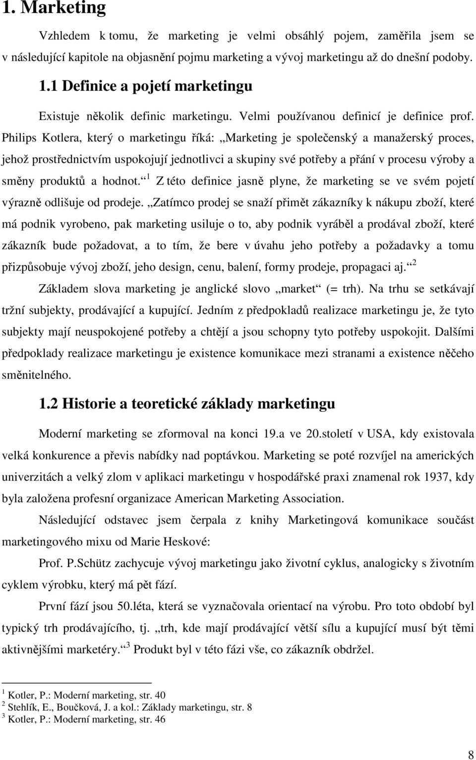 Philips Kotlera, který o marketingu říká: Marketing je společenský a manažerský proces, jehož prostřednictvím uspokojují jednotlivci a skupiny své potřeby a přání v procesu výroby a směny produktů a