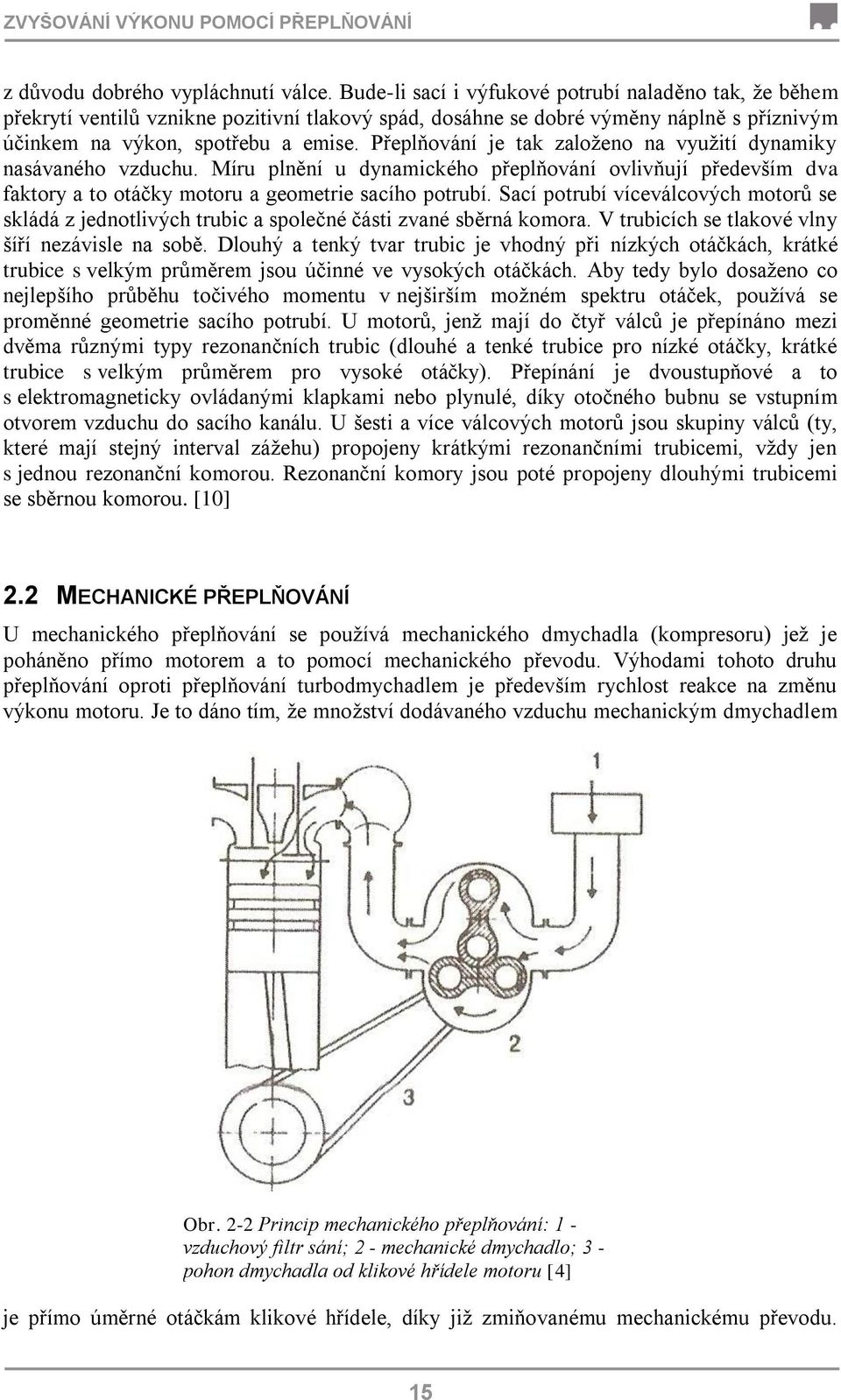 Přeplňování je tak zaloţeno na vyuţití dynamiky nasávaného vzduchu. Míru plnění u dynamického přeplňování ovlivňují především dva faktory a to otáčky motoru a geometrie sacího potrubí.