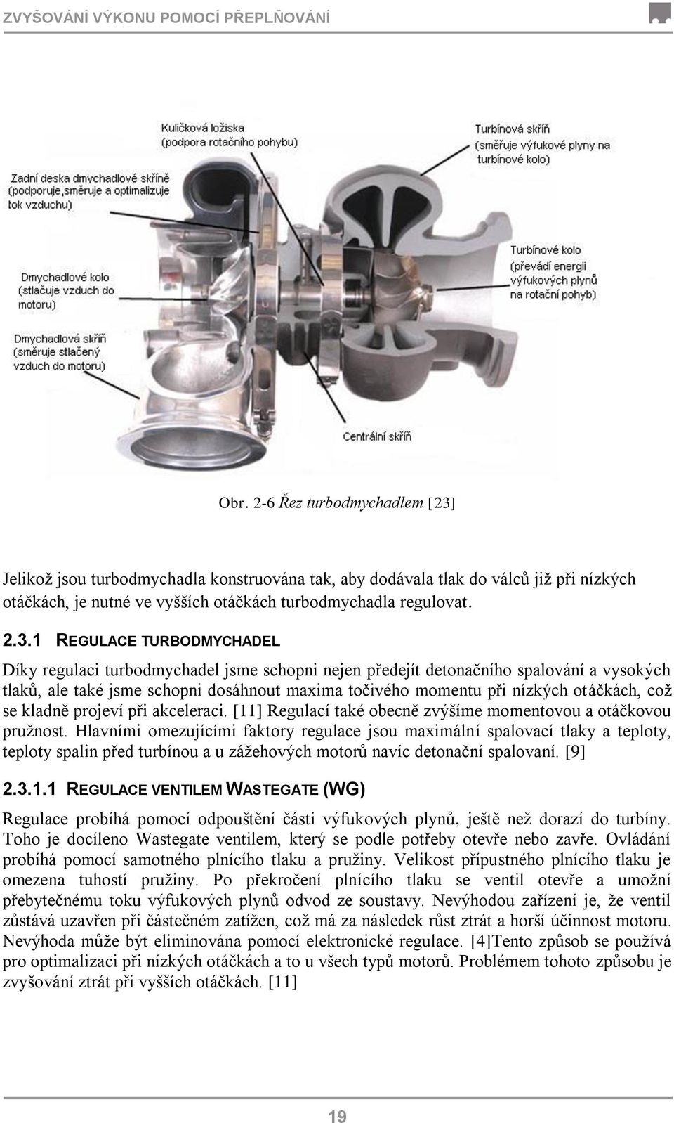 Jelikoţ jsou turbodmychadla konstruována tak, aby dodávala tlak do válců jiţ při nízkých otáčkách, je nutné ve vyšších otáčkách turbodmychadla regulovat. 2.3.