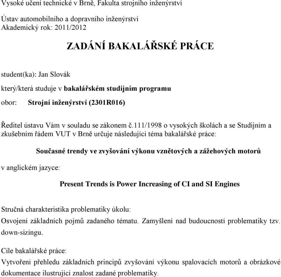 111/1998 o vysokých školách a se Studijním a zkušebním řádem VUT v Brně určuje následující téma bakalářské práce: v anglickém jazyce: Současné trendy ve zvyšování výkonu vznětových a zážehových