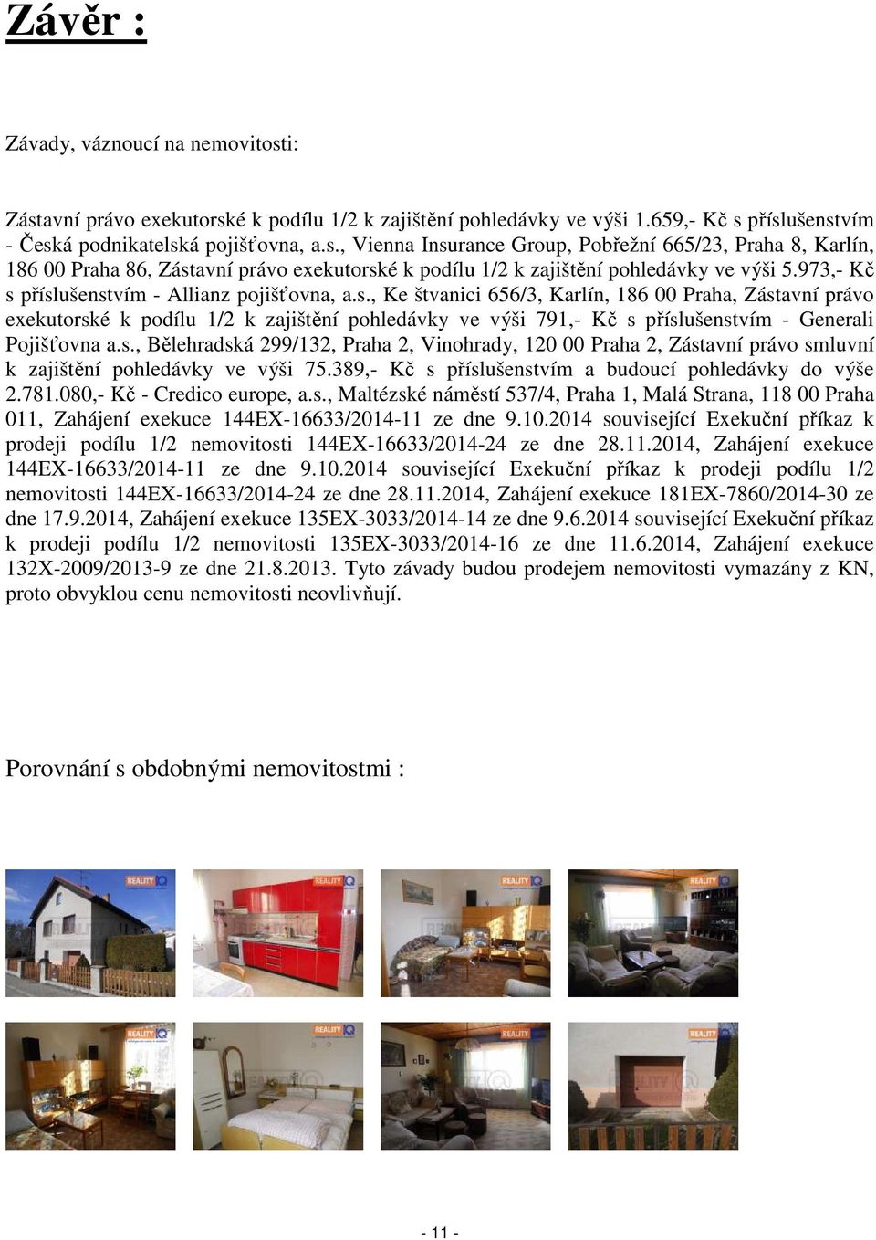 s., Bělehradská 299/132, Praha 2, Vinohrady, 120 00 Praha 2, Zástavní právo smluvní k zajištění pohledávky ve výši 75.389,- Kč s příslušenstvím a budoucí pohledávky do výše 2.781.