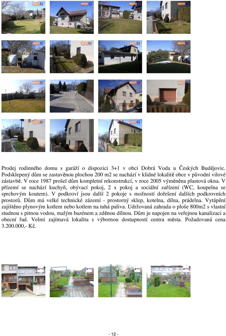 V podkroví jsou další 2 pokoje s možností dořešení dalších podkrovních prostorů. Dům má velké technické zázemí - prostorný sklep, kotelna, dílna, prádelna.