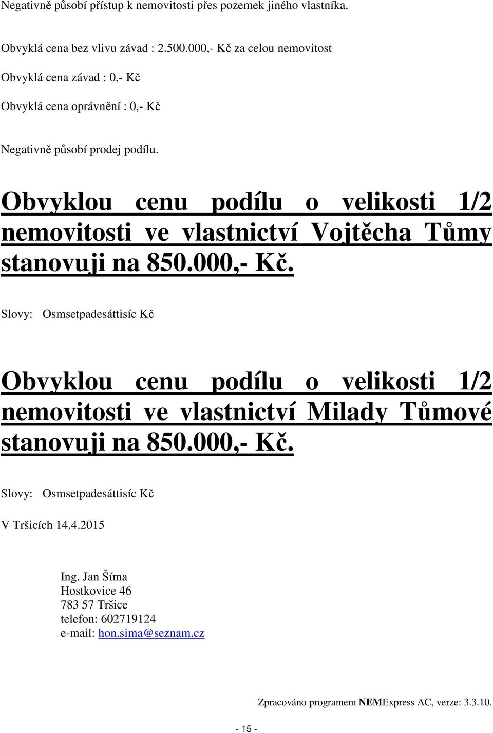 Obvyklou cenu podílu o velikosti 1/2 nemovitosti ve vlastnictví Vojtěcha Tůmy stanovuji na 850.000,- Kč.