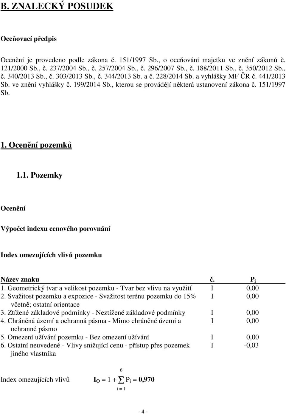 , kterou se provádějí některá ustanovení zákona č. 151/1997 Sb. 1. Ocenění pozemků 1.1. Pozemky Ocenění Výpočet indexu cenového porovnání Index omezujících vlivů pozemku Název znaku č. P i 1.