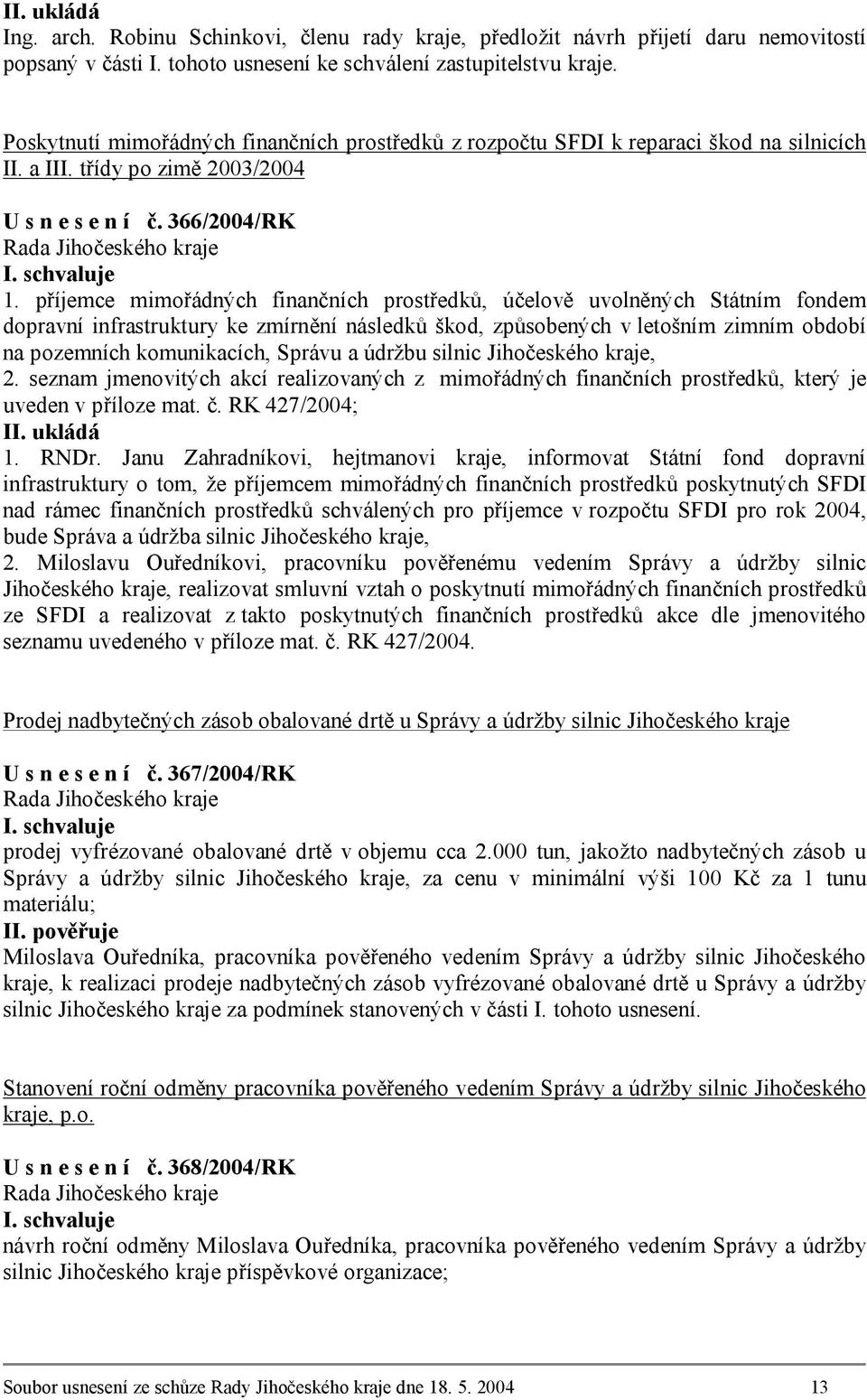 příjemce mimořádných finančních prostředků, účelově uvolněných Státním fondem dopravní infrastruktury ke zmírnění následků škod, způsobených v letošním zimním období na pozemních komunikacích, Správu