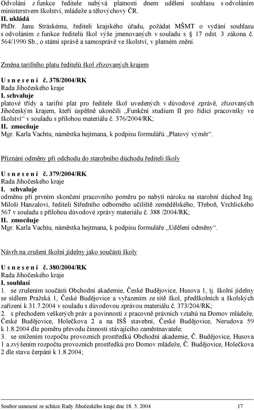 , o státní správě a samosprávě ve školství, v platném znění. Změna tarifního platu ředitelů škol zřizovaných krajem U s n e s e n í č.