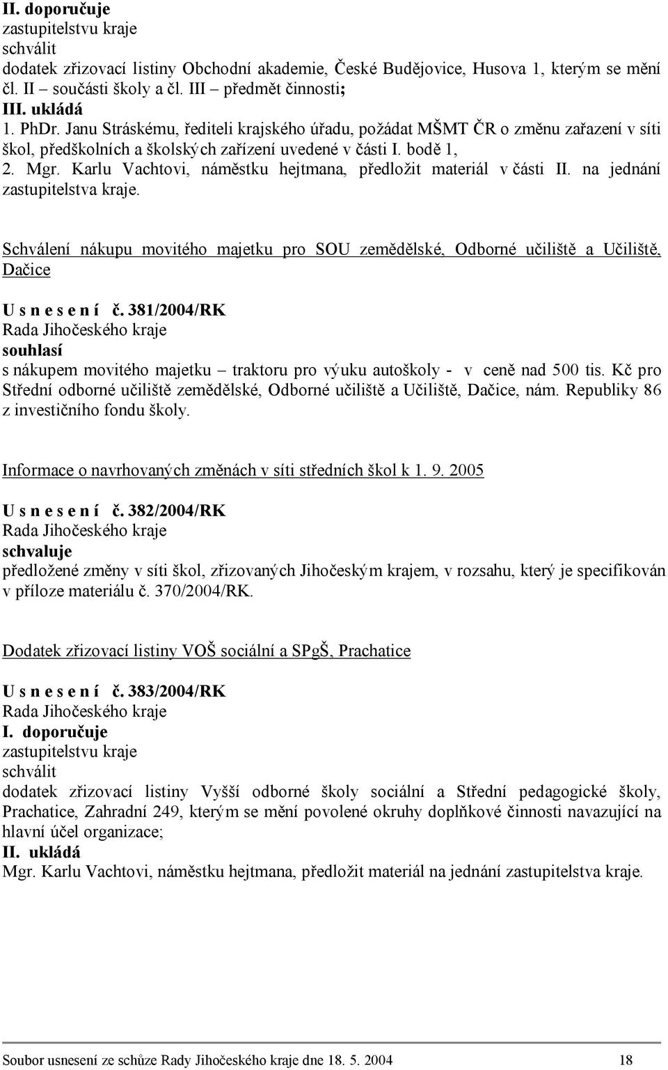 Karlu Vachtovi, náměstku hejtmana, předložit materiál v části II. na jednání zastupitelstva kraje.