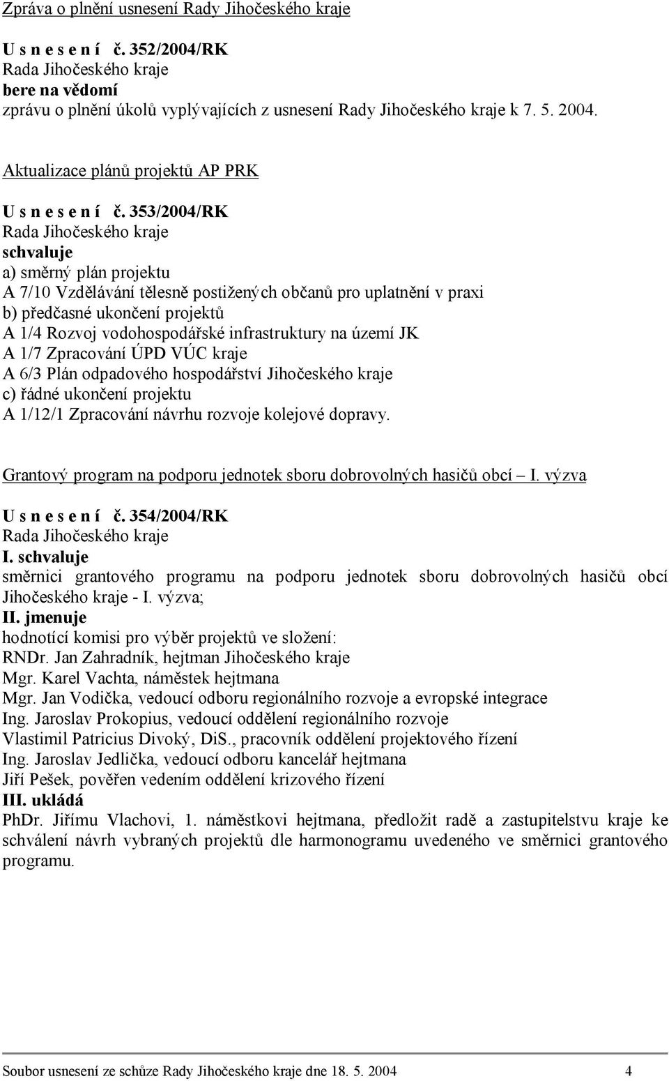 353/2004/RK schvaluje a) směrný plán projektu A 7/10 Vzdělávání tělesně postižených občanů pro uplatnění v praxi b) předčasné ukončení projektů A 1/4 Rozvoj vodohospodářské infrastruktury na území JK