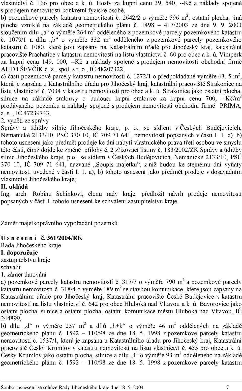 9. 2003 sloučením dílu a o výměře 264 m 2 odděleného z pozemkové parcely pozemkového katastru č. 1079/1 a dílu b o výměře 332 m 2 odděleného z pozemkové parcely pozemkového katastru č.