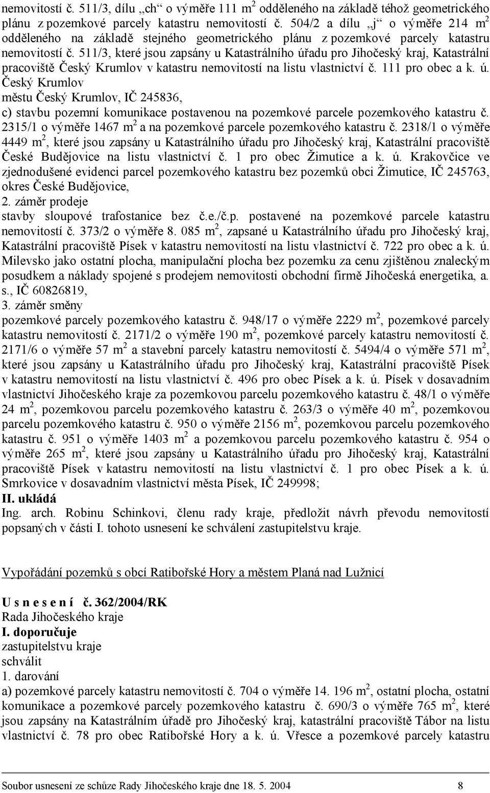 511/3, které jsou zapsány u Katastrálního úřadu pro Jihočeský kraj, Katastrální pracoviště Český Krumlov v katastru nemovitostí na listu vlastnictví č. 111 pro obec a k. ú. Český Krumlov městu Český Krumlov, IČ 245836, c) stavbu pozemní komunikace postavenou na pozemkové parcele pozemkového katastru č.