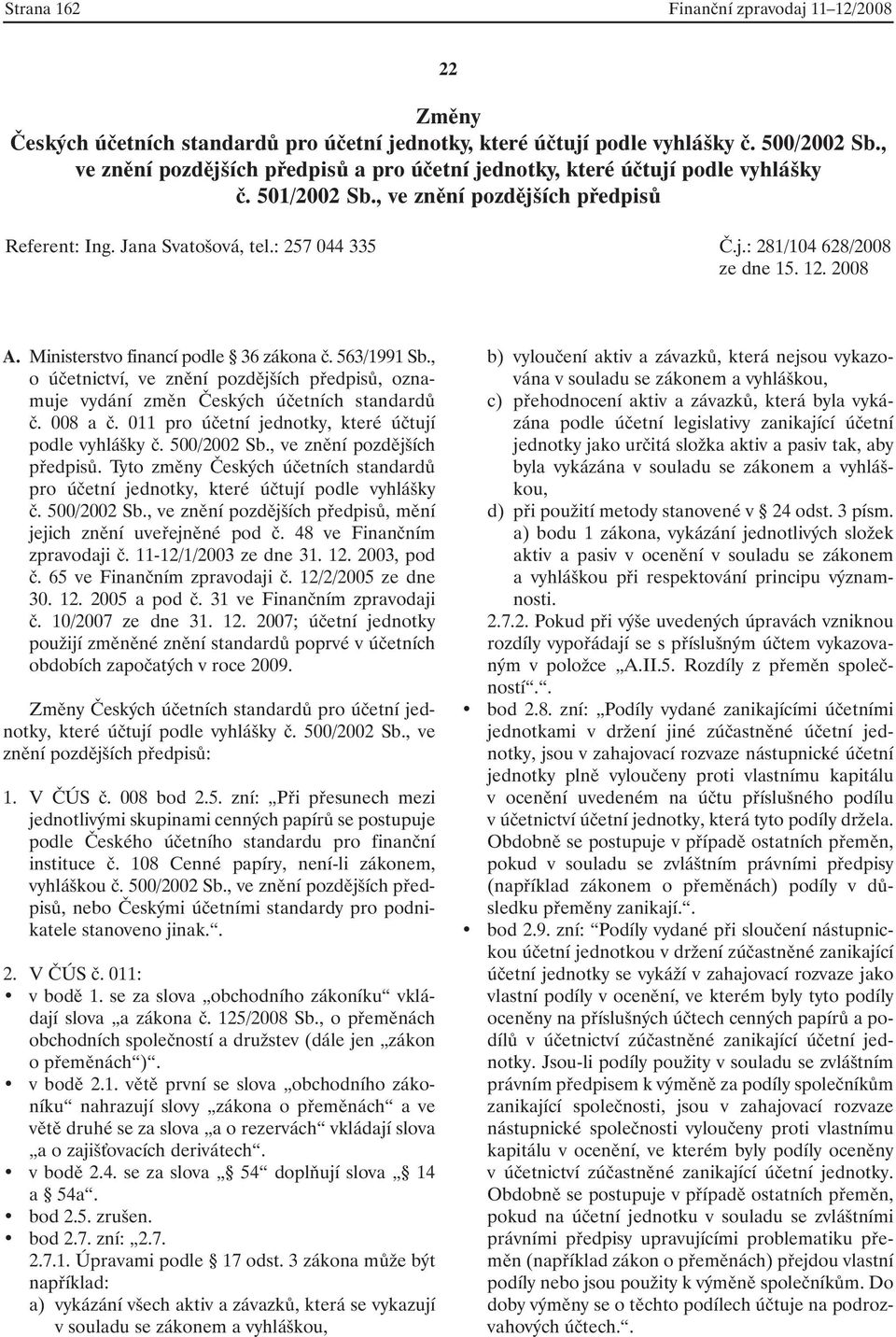12. 2008 A. Ministerstvo financí podle 36 zákona č. 563/1991 Sb., o účetnictví, ve znění pozdějších předpisů, oznamuje vydání změn Českých účetních standardů č. 008 a č.