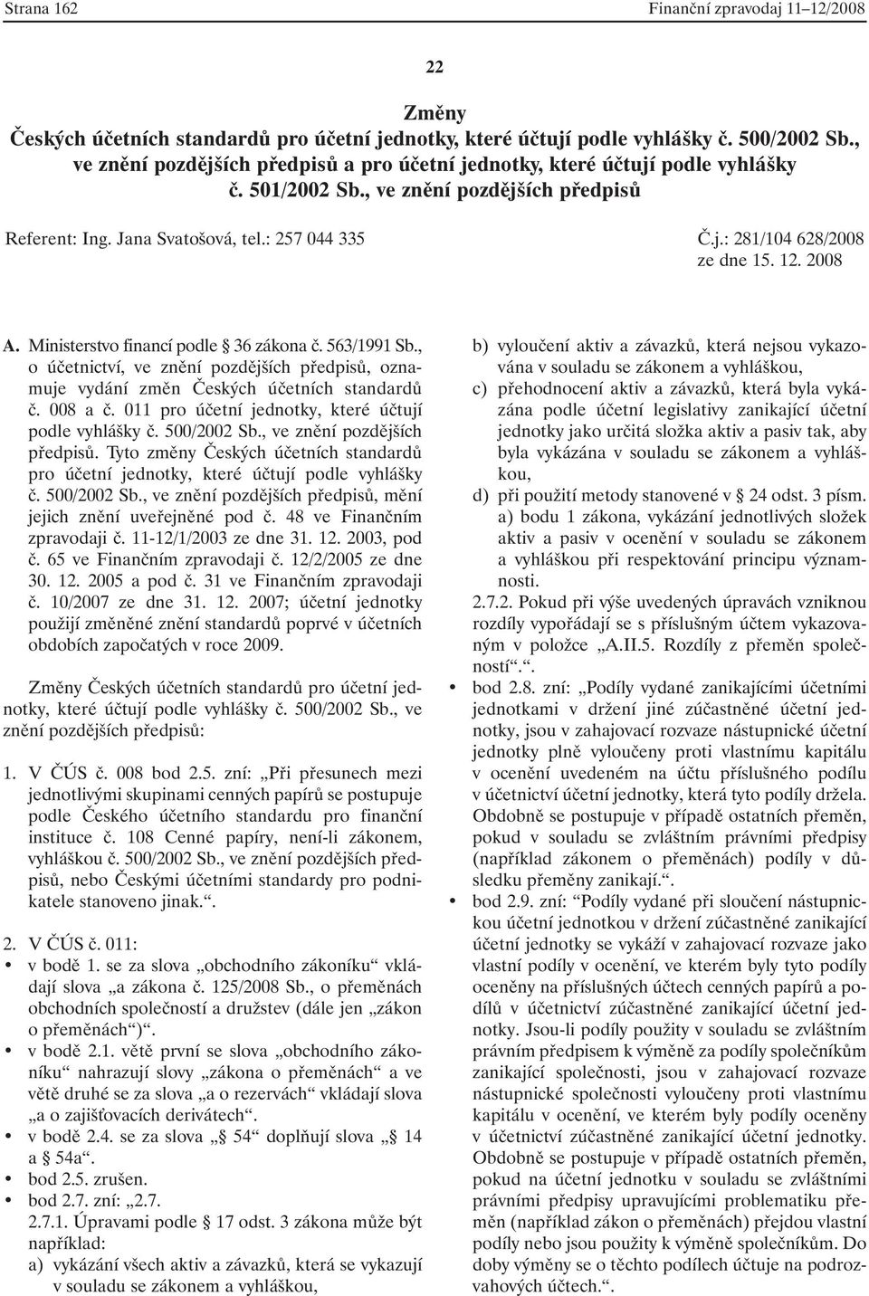 12. 2008 A. Ministerstvo financí podle 36 zákona č. 563/1991 Sb., o účetnictví, ve znění pozdějších předpisů, oznamuje vydání změn Českých účetních standardů č. 008 a č.