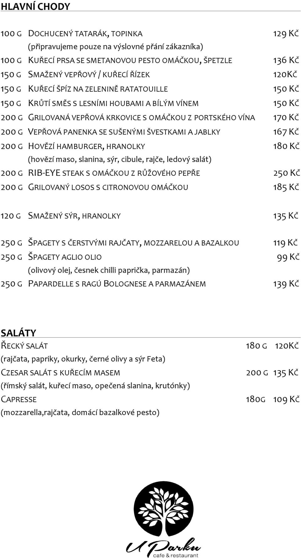 PANENKA SE SUŠENÝMI ŠVESTKAMI A JABLKY 167 KČ 200 G HOVĚZÍ HAMBURGER, HRANOLKY 180 KČ (hovězí maso, slanina, sýr, cibule, rajče, ledový salát) 200 G RIB-EYE STEAK S OMÁČKOU Z RŮŽOVÉHO PEPŘE 250 KČ