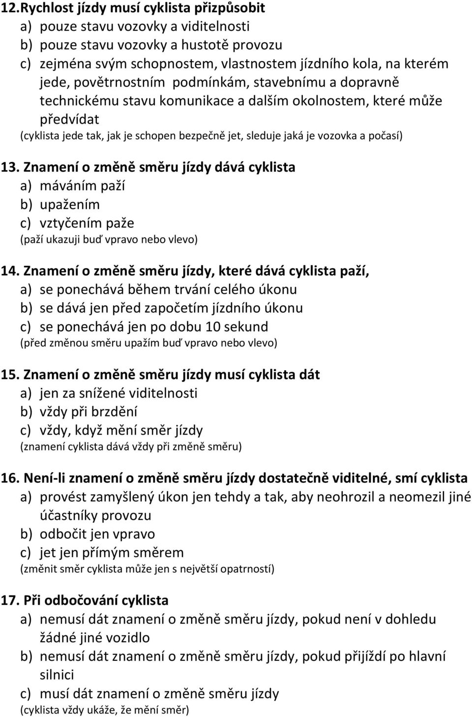 počasí) 13. Znamení o změně směru jízdy dává cyklista a) máváním paží b) upažením c) vztyčením paže (paží ukazuji buď vpravo nebo vlevo) 14.