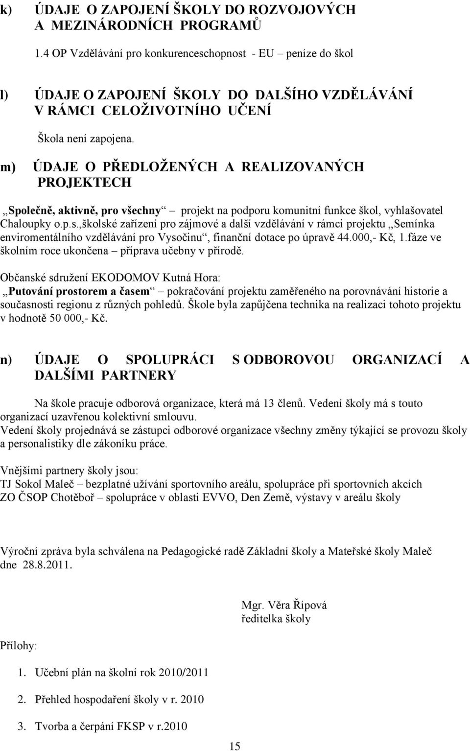 m) ÚDAJE O PŘEDLOŢENÝCH A REALIZOVANÝCH PROJEKTECH Společně, aktivně, pro všechny projekt na podporu komunitní funkce škol, vyhlašovatel Chaloupky o.p.s.